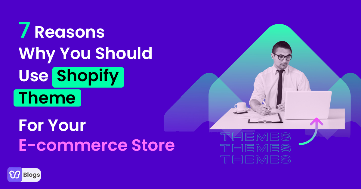 7 Reasons Why You Should Use Shopify Theme For Your E-commerce Store