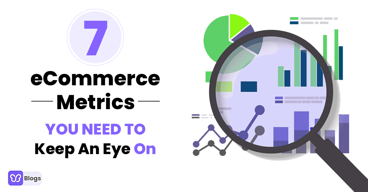 7 eCommerce Metrics You Need To Keep An Eye On