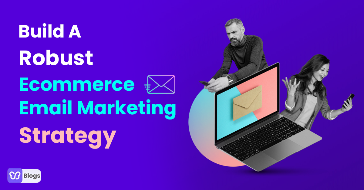 Build A Robust Ecommerce Email Marketing Strategy 