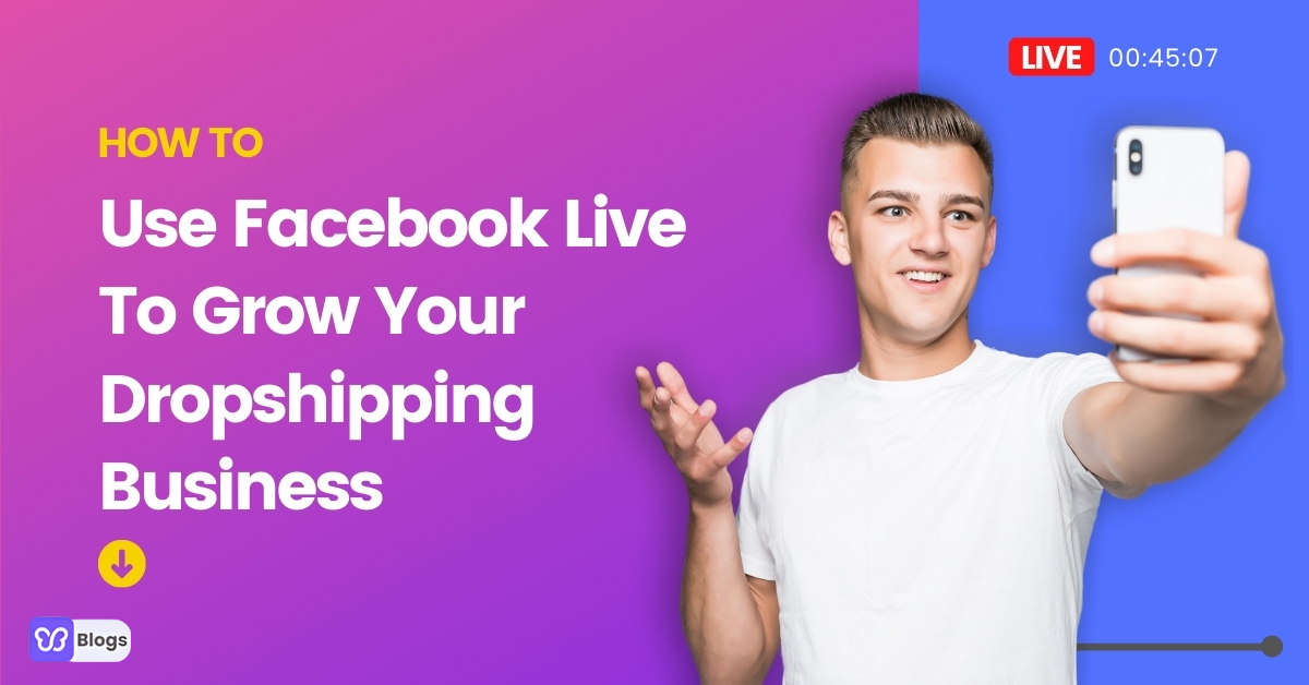 Facebook Dropshipping: How To Use Facebook Live To Grow Your Business