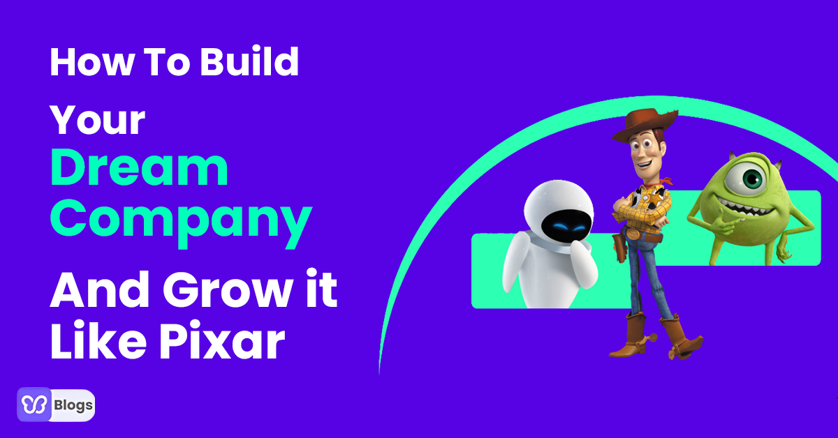 How To Build Your Dream Company And Grow it Like Pixar