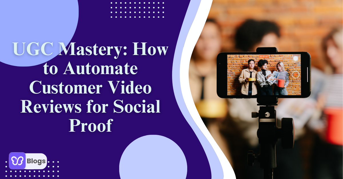 UGC Mastery: How to Automate Customer Video Reviews for Social Proof